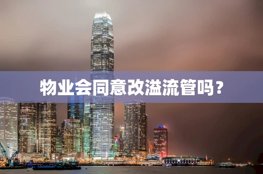 物业会同意改溢流管吗？