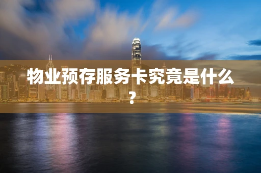 物业预存服务卡究竟是什么？