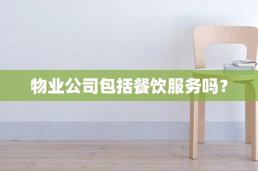 物业公司包括餐饮服务吗？