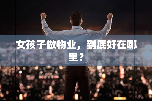 女孩子做物业，到底好在哪里？