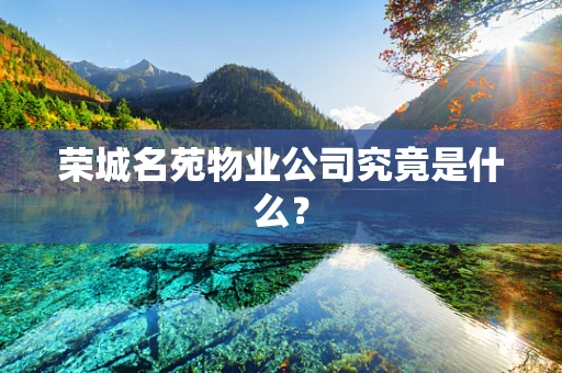 荣城名苑物业公司究竟是什么？
