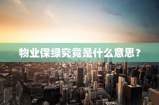物业保绿究竟是什么意思？