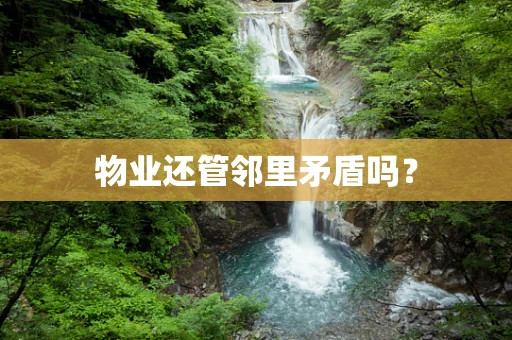 物业还管邻里矛盾吗？