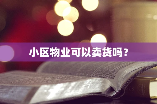 小区物业可以卖货吗？