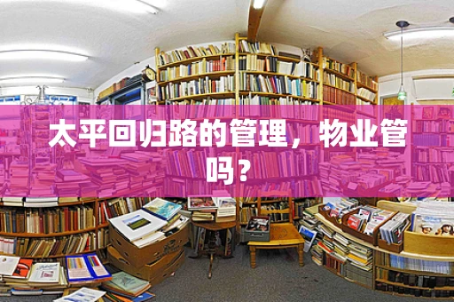 太平回归路的管理，物业管吗？