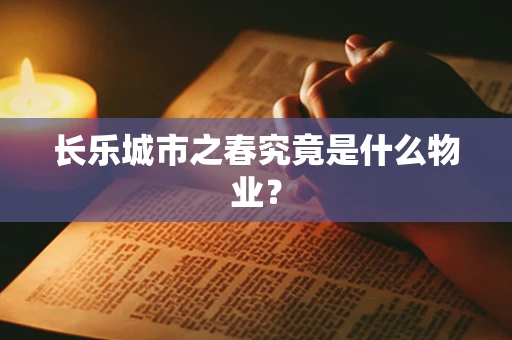 长乐城市之春究竟是什么物业？