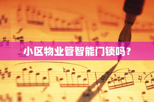 小区物业管智能门锁吗？