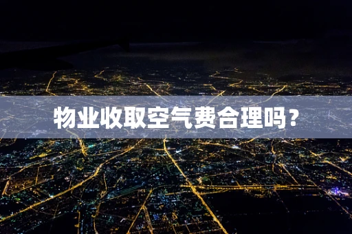物业收取空气费合理吗？