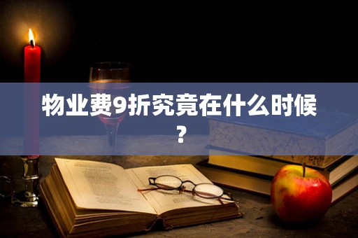 物业费9折究竟在什么时候？