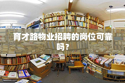 育才路物业招聘的岗位可靠吗？