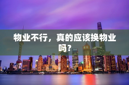 物业不行，真的应该换物业吗？