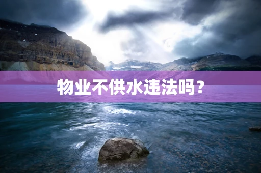 物业不供水违法吗？
