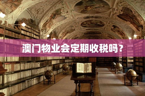 澳门物业会定期收税吗？