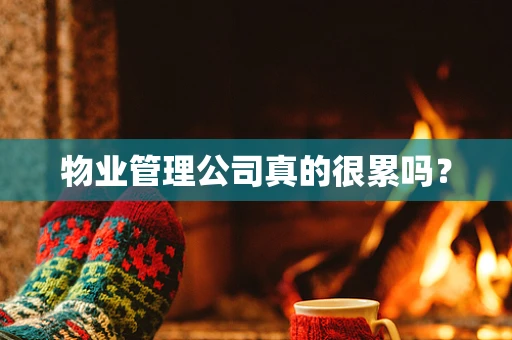 物业管理公司真的很累吗？
