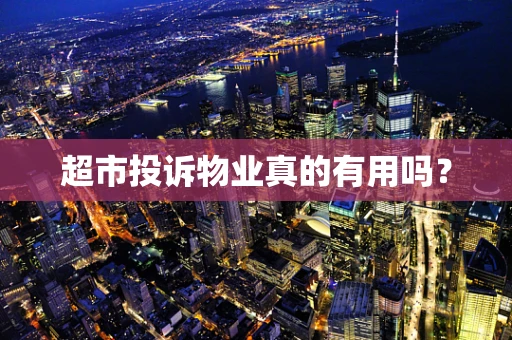 超市投诉物业真的有用吗？