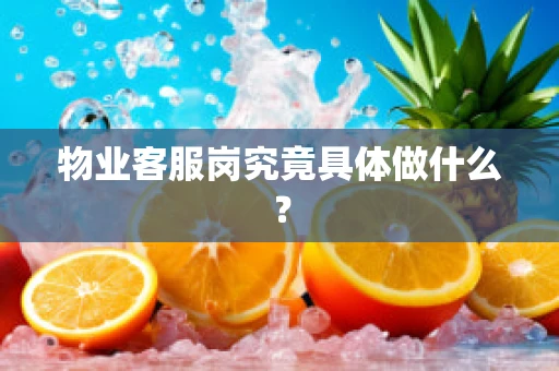 物业客服岗究竟具体做什么？