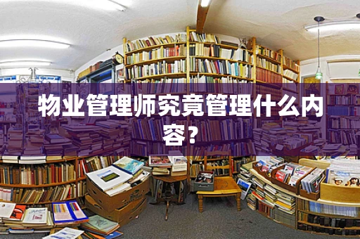 物业管理师究竟管理什么内容？