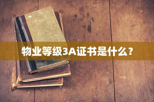 物业等级3A证书是什么？