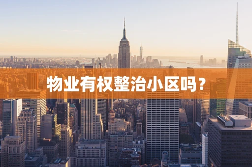 物业有权整治小区吗？