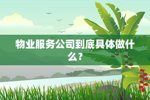 物业服务公司到底具体做什么？