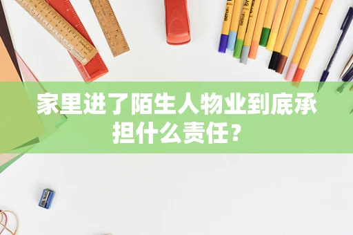 家里进了陌生人物业到底承担什么责任？