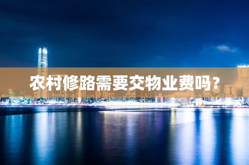 农村修路需要交物业费吗？