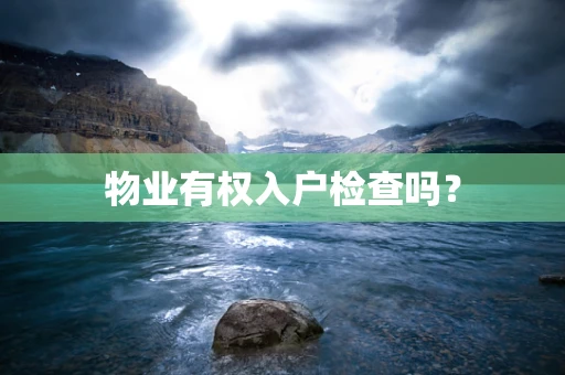 物业有权入户检查吗？