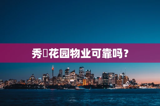 秀珺花园物业可靠吗？