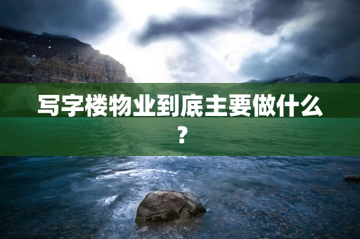 写字楼物业到底主要做什么？