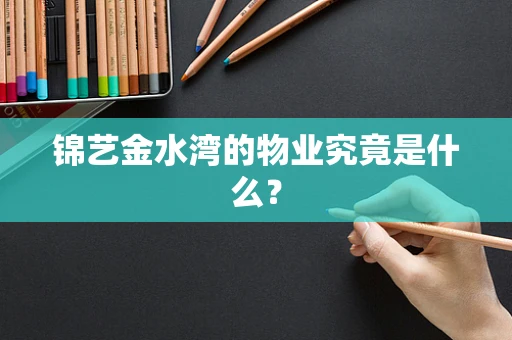 锦艺金水湾的物业究竟是什么？