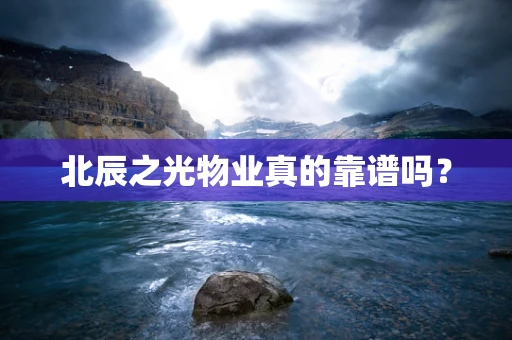 北辰之光物业真的靠谱吗？