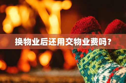 换物业后还用交物业费吗？