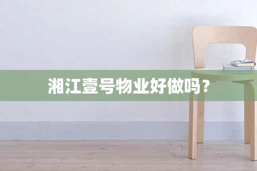 湘江壹号物业好做吗？