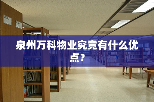 泉州万科物业究竟有什么优点？