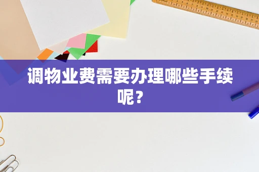 调物业费需要办理哪些手续呢？