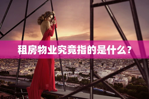 租房物业究竟指的是什么？
