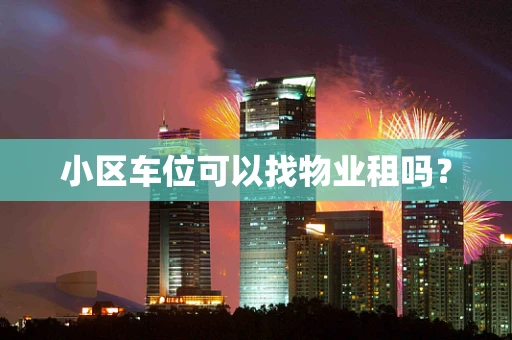 小区车位可以找物业租吗？