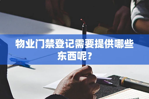 物业门禁登记需要提供哪些东西呢？