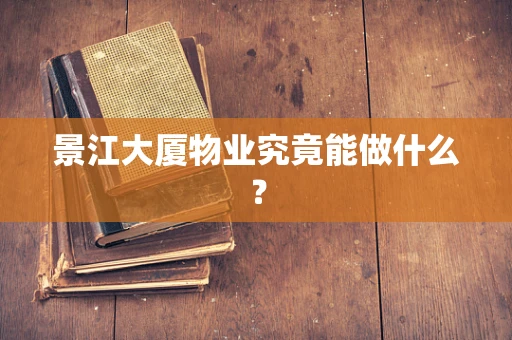 景江大厦物业究竟能做什么？