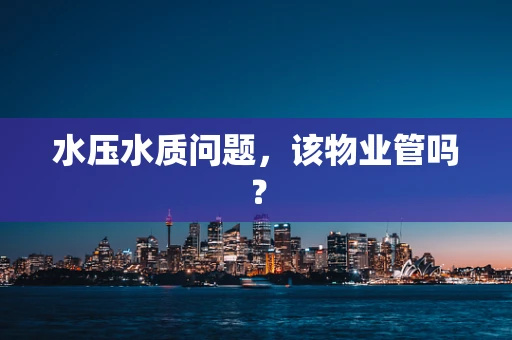 水压水质问题，该物业管吗？
