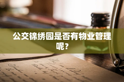 公交锦绣园是否有物业管理呢？