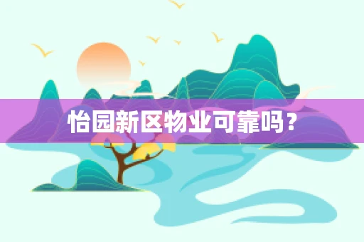 怡园新区物业可靠吗？
