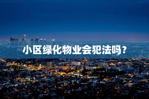 小区绿化物业会犯法吗？