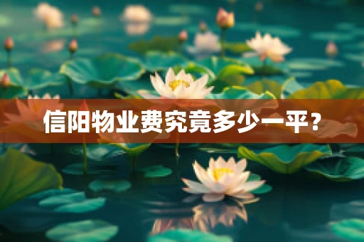 信阳物业费究竟多少一平？