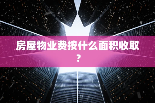 房屋物业费按什么面积收取？