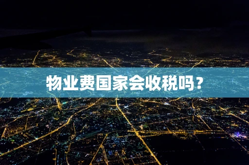 物业费国家会收税吗？