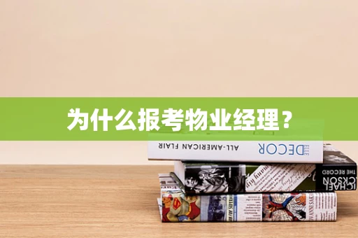 为什么报考物业经理？