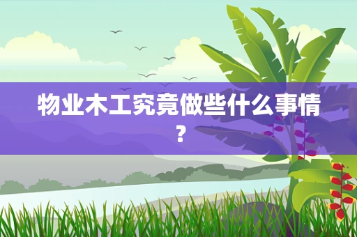 物业木工究竟做些什么事情？