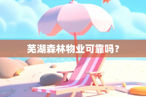 芜湖森林物业可靠吗？
