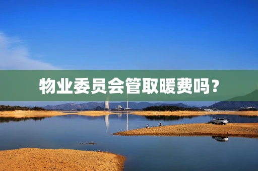 物业委员会管取暖费吗？